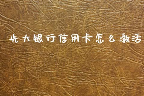 光大银行信用卡怎么激活_https://m.ycdhulan.com_期货交易_第1张
