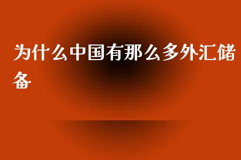 为什么中国有那么多外汇储备_https://m.ycdhulan.com_期货交易_第1张