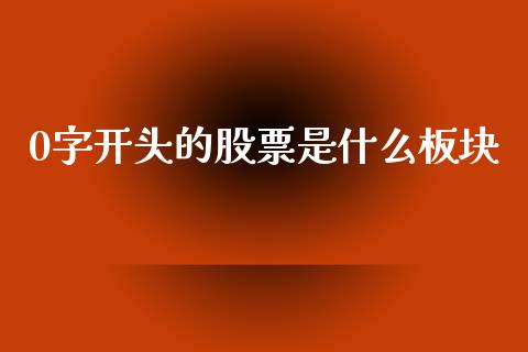 0字开头的股票是什么板块_证券新闻_第1张_财经要闻_股市在线_理财产品_国际金融 0字开头的股票是什么板块_https://m.ycdhulan.com_证券新闻_第1张