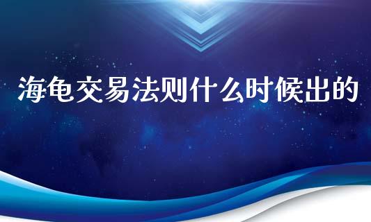 海龟交易法则什么时候出的_https://m.ycdhulan.com_国际金融_第1张