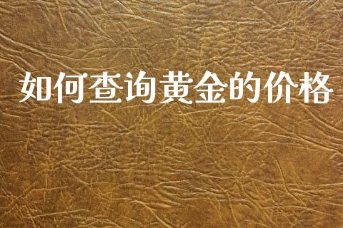 如何查询黄金的价格_https://m.ycdhulan.com_股市在线_第1张