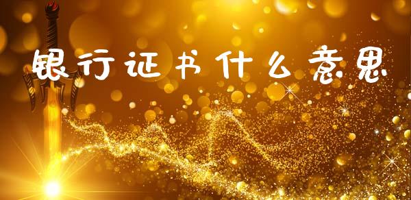 银行证书什么意思_https://m.ycdhulan.com_股市在线_第1张