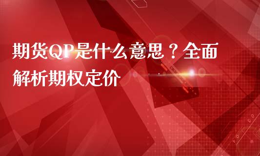 期货QP是什么意思？全面解析期权定价_https://m.ycdhulan.com_理财产品_第1张