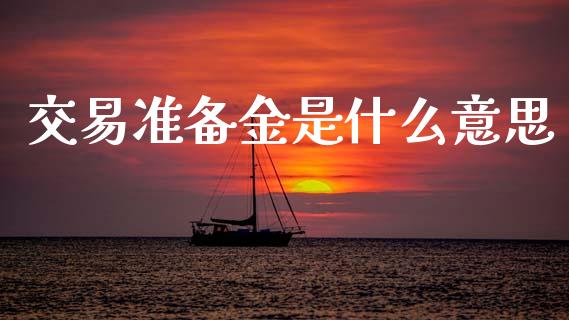 交易准备金是什么意思_证券新闻_第1张_财经要闻_股市在线_理财产品_国际金融 交易准备金是什么意思_https://m.ycdhulan.com_证券新闻_第1张