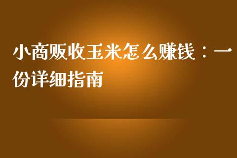 小商贩收玉米怎么赚钱：一份详细指南_https://m.ycdhulan.com_理财产品_第1张