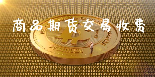 商品期货交易收费_https://m.ycdhulan.com_理财产品_第1张