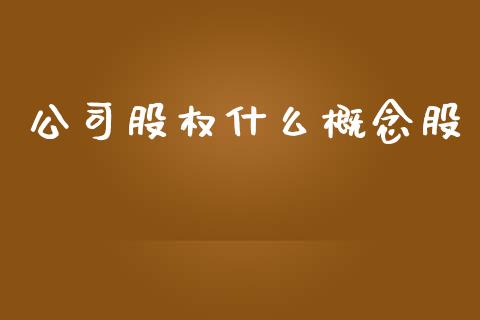 公司股权什么概念股_https://m.ycdhulan.com_财经要闻_第1张