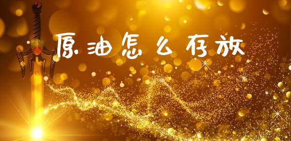 原油怎么存放_https://m.ycdhulan.com_股市在线_第1张