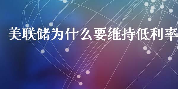 美联储为什么要维持低利率_https://m.ycdhulan.com_财经要闻_第1张