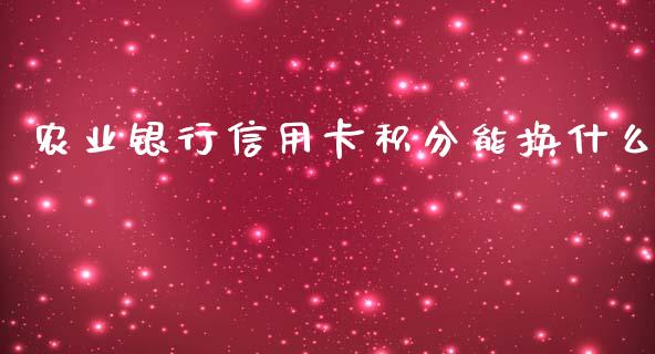 农业银行信用卡积分能换什么_https://m.ycdhulan.com_财经要闻_第1张