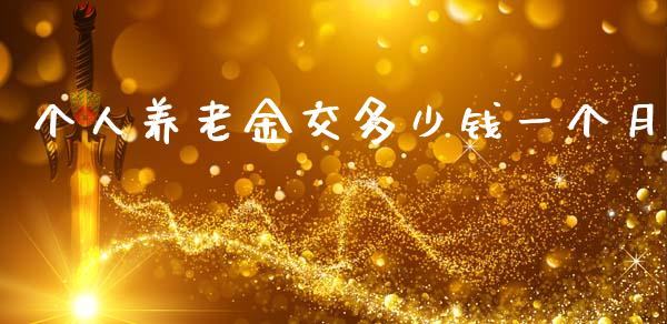 个人养老金交多少钱一个月_https://m.ycdhulan.com_财经要闻_第1张