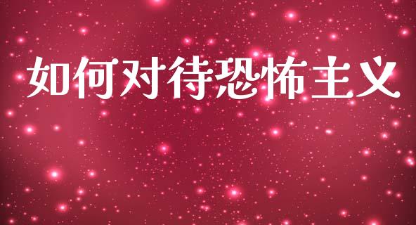如何对待恐怖主义_https://m.ycdhulan.com_理财产品_第1张