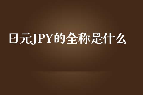 日元JPY的全称是什么_https://m.ycdhulan.com_财经要闻_第1张