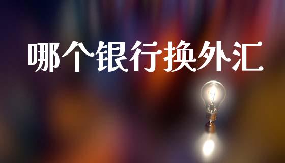 哪个银行换外汇_https://m.ycdhulan.com_股市在线_第1张