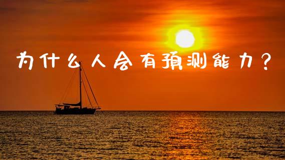 为什么人会有预测能力？_https://m.ycdhulan.com_证券新闻_第1张