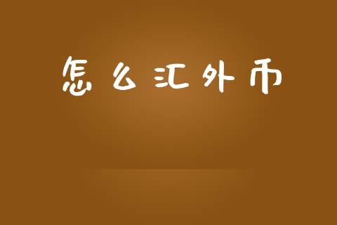 怎么汇外币_https://m.ycdhulan.com_股市在线_第1张