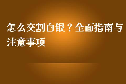 怎么交割白银？全面指南与注意事项_https://m.ycdhulan.com_国际金融_第1张