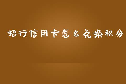 招行信用卡怎么兑换积分_https://m.ycdhulan.com_期货交易_第1张