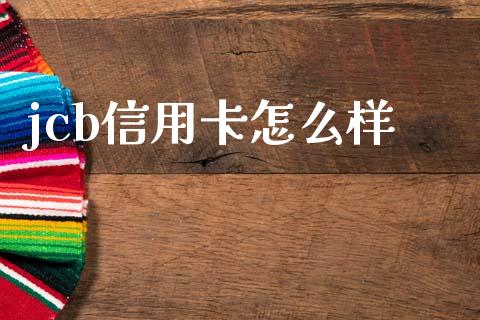 jcb信用卡怎么样_https://m.ycdhulan.com_证券新闻_第1张