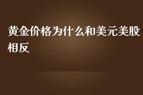 黄金价格为什么和美元美股相反_https://m.ycdhulan.com_期货交易_第1张