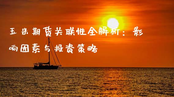 玉米期货关联性全解析：影响因素与投资策略_https://m.ycdhulan.com_国际金融_第1张