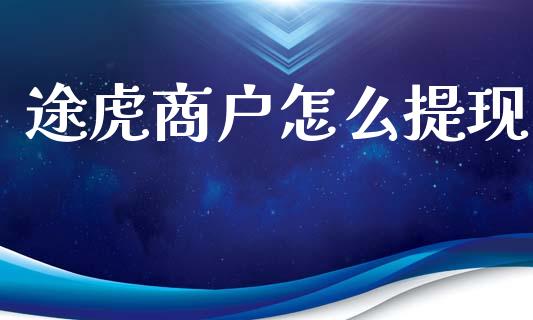 途虎商户怎么提现_https://m.ycdhulan.com_财经要闻_第1张