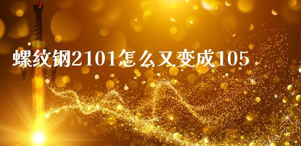 螺纹钢2101怎么又变成105_https://m.ycdhulan.com_财经要闻_第1张