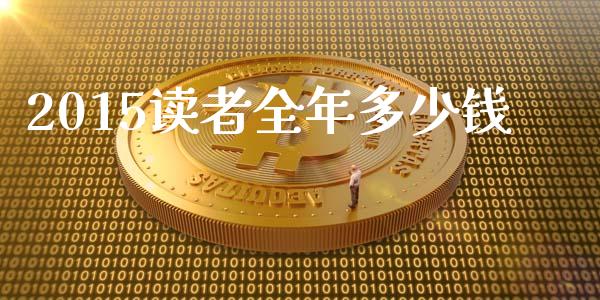 2015读者全年多少钱_https://m.ycdhulan.com_股市在线_第1张