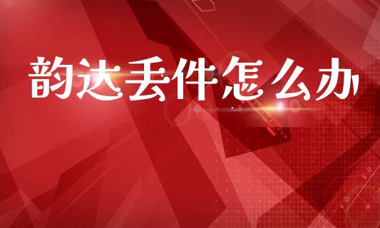 韵达丢件怎么办_https://m.ycdhulan.com_理财产品_第1张