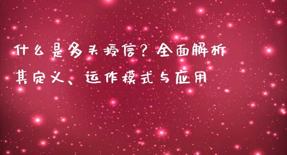 什么是多头授信？全面解析其定义、运作模式与应用_https://m.ycdhulan.com_股市在线_第1张