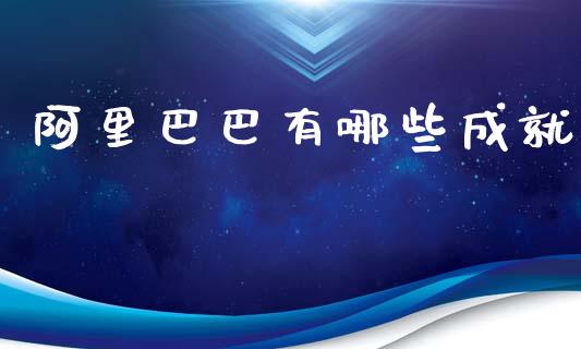 阿里巴巴有哪些成就_https://m.ycdhulan.com_财经要闻_第1张