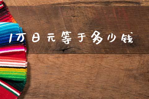 1万日元等于多少钱_https://m.ycdhulan.com_财经要闻_第1张