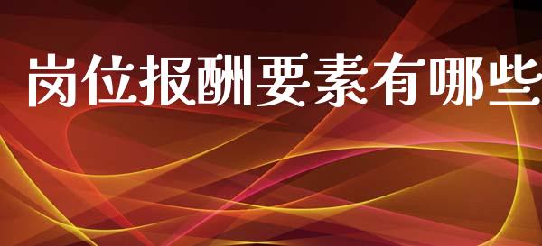 岗位报酬要素有哪些_https://m.ycdhulan.com_股市在线_第1张