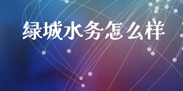 绿城水务怎么样_https://m.ycdhulan.com_理财产品_第1张