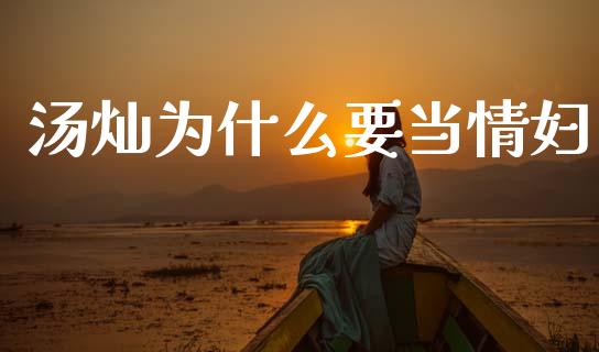 汤灿为什么要当情妇_https://m.ycdhulan.com_期货交易_第1张