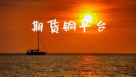 期货铜平台_https://m.ycdhulan.com_股市在线_第1张
