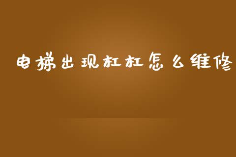 电梯出现杠杠怎么维修_https://m.ycdhulan.com_股市在线_第1张