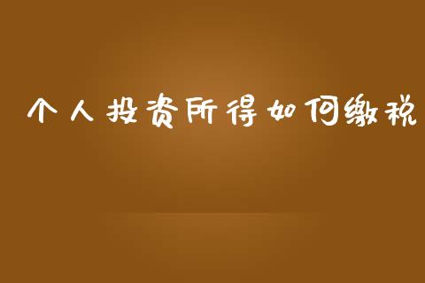 个人投资所得如何缴税_https://m.ycdhulan.com_理财产品_第1张