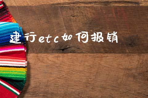 建行etc如何报销_https://m.ycdhulan.com_财经要闻_第1张