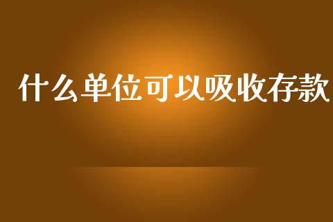 什么单位可以吸收存款_https://m.ycdhulan.com_股市在线_第1张