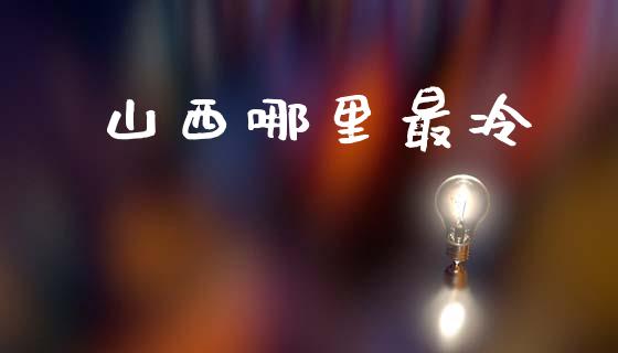 山西哪里最冷_https://m.ycdhulan.com_国际金融_第1张