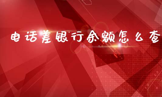 电话差银行余额怎么查_https://m.ycdhulan.com_股市在线_第1张