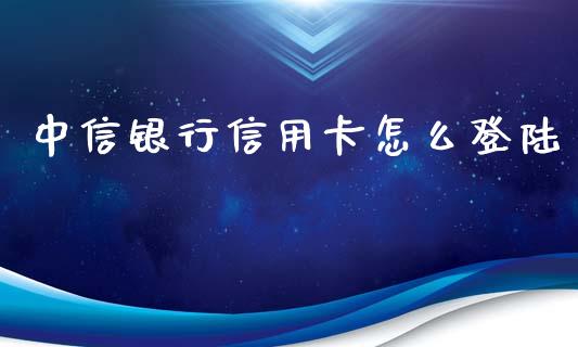 中信银行信用卡怎么登陆_https://m.ycdhulan.com_理财产品_第1张