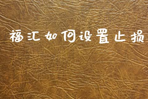 福汇如何设置止损_https://m.ycdhulan.com_财经要闻_第1张