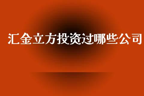 汇金立方投资过哪些公司_https://m.ycdhulan.com_证券新闻_第1张