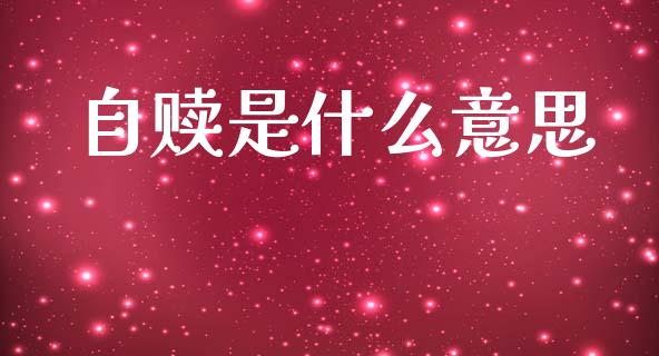 自赎是什么意思_https://m.ycdhulan.com_股市在线_第1张