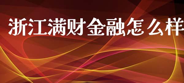 浙江满财金融怎么样_https://m.ycdhulan.com_财经要闻_第1张