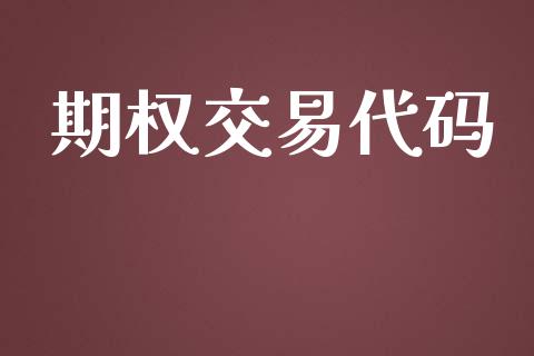 期权交易代码_https://m.ycdhulan.com_财经要闻_第1张