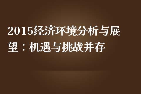 2015经济环境分析与展望：机遇与挑战并存_https://m.ycdhulan.com_股市在线_第1张