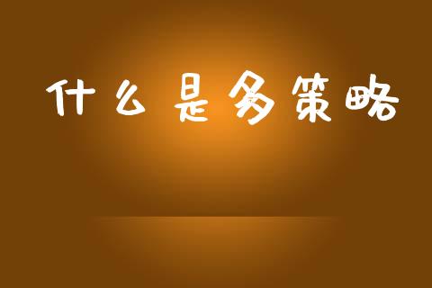 什么是多策略_期货交易_第1张_财经要闻_股市在线_理财产品_国际金融 什么是多策略_https://m.ycdhulan.com_期货交易_第1张